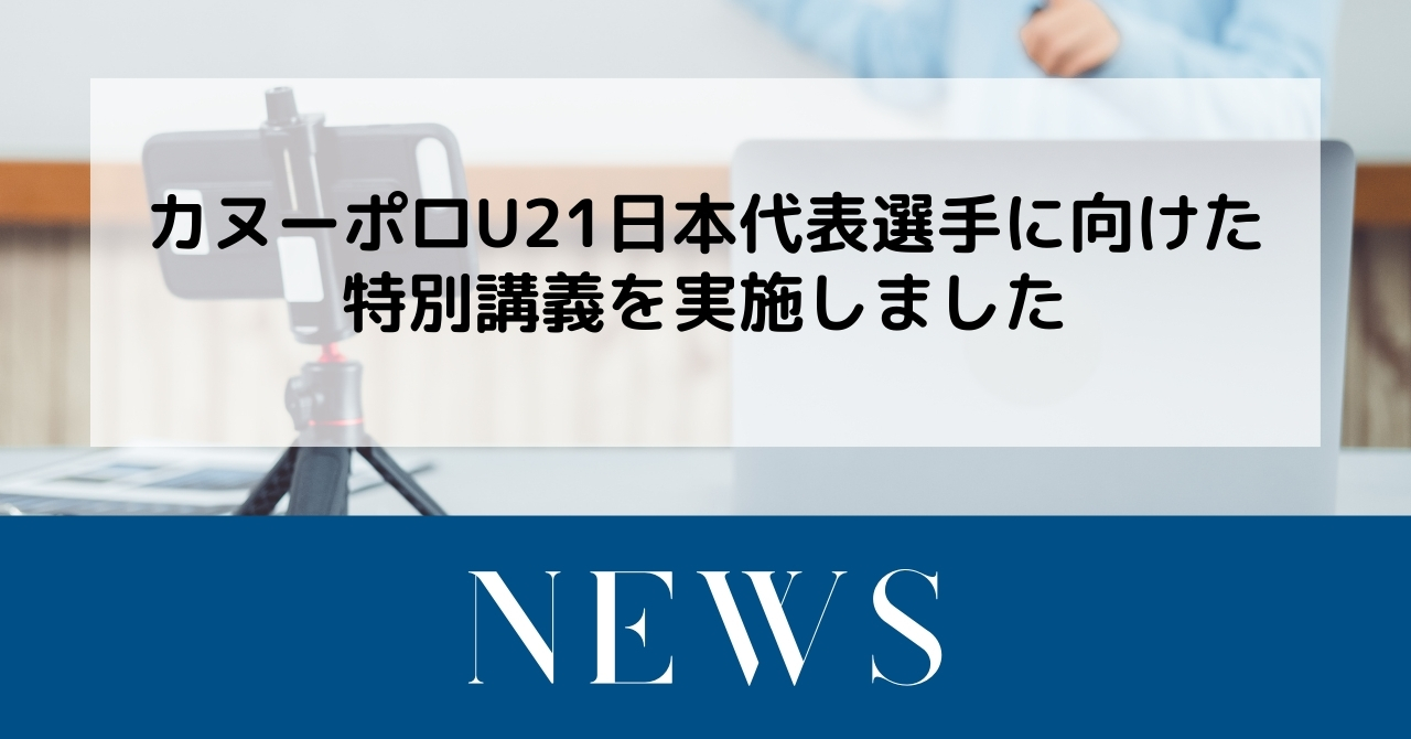 カヌーポロU21日本代表選手に向けた特別講義を実施しました